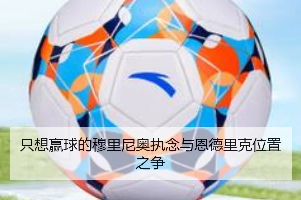 只想赢球的穆里尼奥执念与恩德里克位置之争
